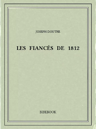 Les fiancés de 1812 - Joseph Doutre - Bibebook