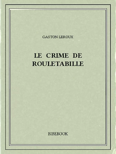 Le crime de Rouletabille - Gaston Leroux - Bibebook