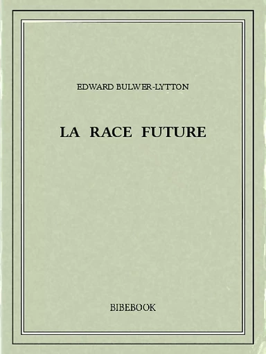 La race future - Edward Bulwer-Lytton - Bibebook