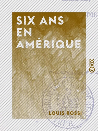 Six ans en Amérique - Louis Rossi - Collection XIX