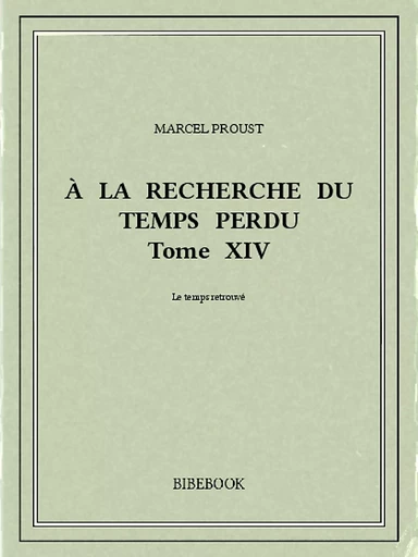 À la recherche du temps perdu XIV - Marcel Proust - Bibebook