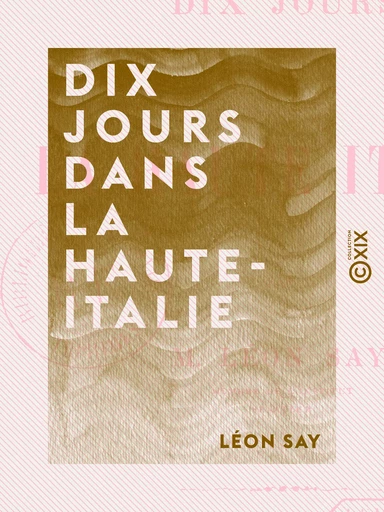 Dix jours dans la Haute-Italie - Léon Say - Collection XIX