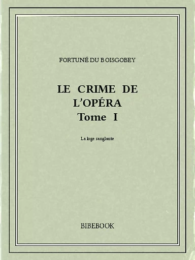 Le crime de l'Opéra 1 - Fortuné Du Boisgobey - Bibebook