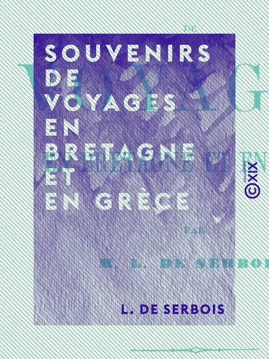 Souvenirs de voyages en Bretagne et en Grèce - L. de Serbois - Collection XIX