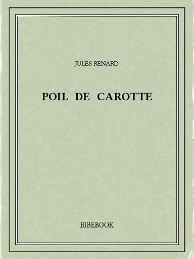 Poil de Carotte - Jules Renard - Bibebook