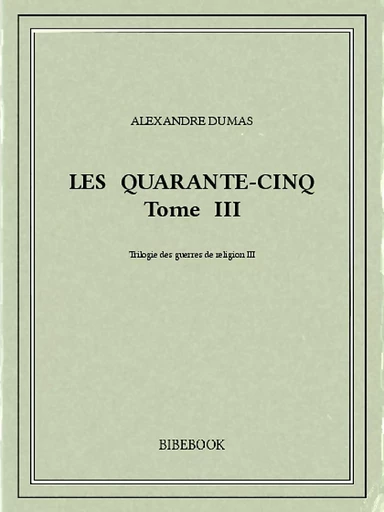 Les Quarante-Cinq III - Alexandre Dumas - Bibebook