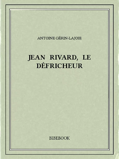 Jean Rivard, le défricheur - Antoine Gérin-Lajoie - Bibebook