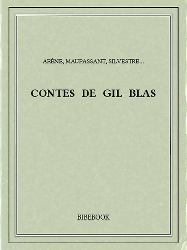 Contes de Gil Blas - Maupassant Arène,  Silvestre... - Bibebook