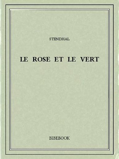 Le rose et le vert -  Stendhal - Bibebook