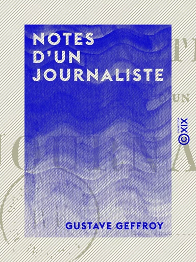 Notes d'un journaliste - Vie, littérature, théâtre - Gustave Geffroy - Collection XIX