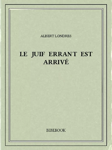 Le juif errant est arrivé - Albert Londres - Bibebook