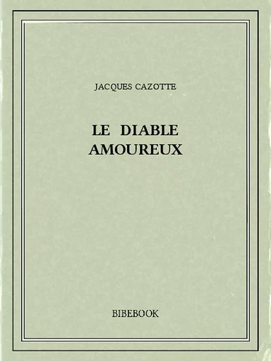 Le diable amoureux - Jacques Cazotte - Bibebook