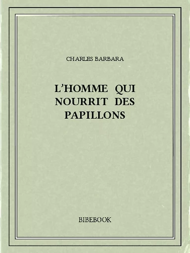 L’homme qui nourrit des papillons - Charles Barbara - Bibebook