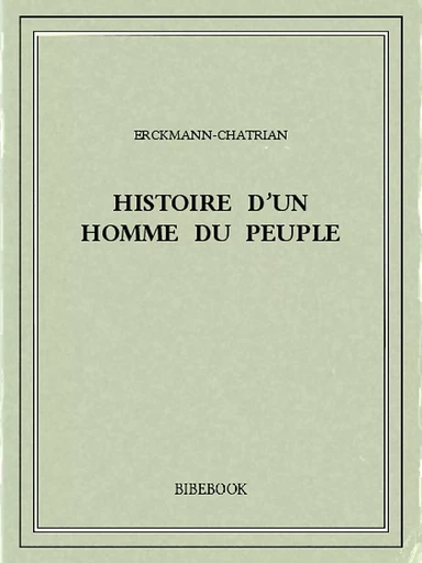 Histoire d’un homme du peuple -  Erckmann-Chatrian - Bibebook