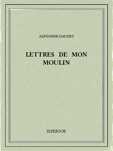 Lettres de mon moulin - Alphonse Daudet - Bibebook