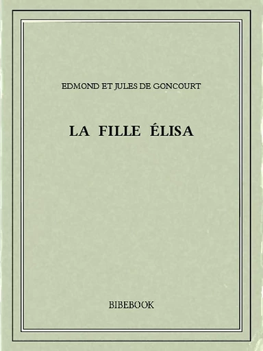 La fille Élisa - Edmond Et Jules de Goncourt - Bibebook