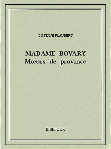 Madame Bovary — Mœurs de province - Gustave Flaubert - Bibebook