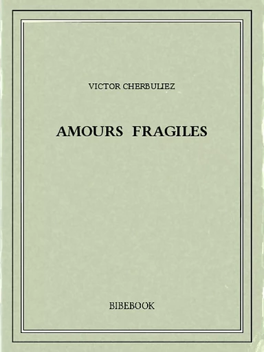 Amours fragiles - Victor Cherbuliez - Bibebook