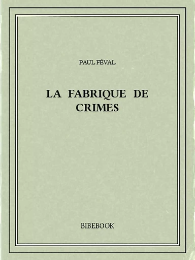 La fabrique de crimes - Paul Féval - Bibebook