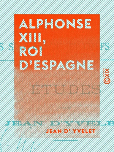 Alphonse XIII, roi d'Espagne - Études - Jean d' Yvelet - Collection XIX