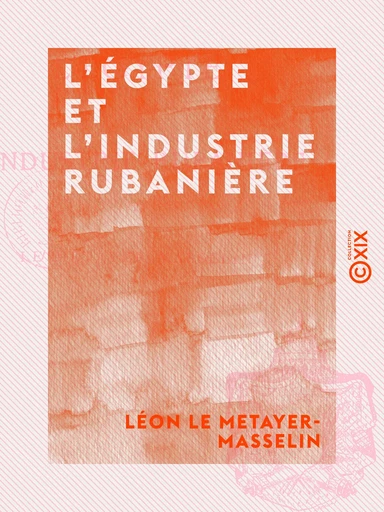 L'Égypte et l'industrie rubanière - Léon le Metayer-Masselin - Collection XIX