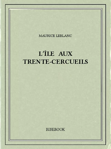 L'île aux Trente-Cercueils - Maurice Leblanc - Bibebook