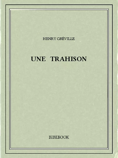 Une trahison - Henry Gréville - Bibebook