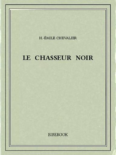 Le chasseur noir - H.-Émile Chevalier - Bibebook