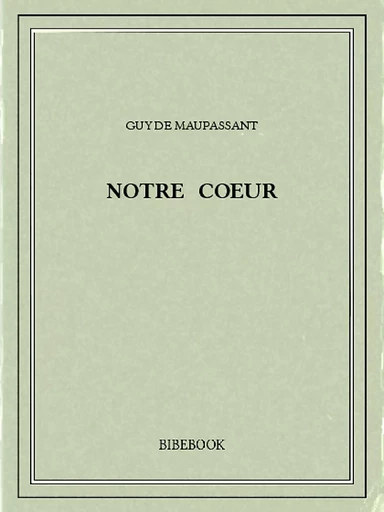 Notre coeur - Guy de Maupassant - Bibebook