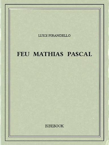 Feu Mathias Pascal - Luigi Pirandello - Bibebook