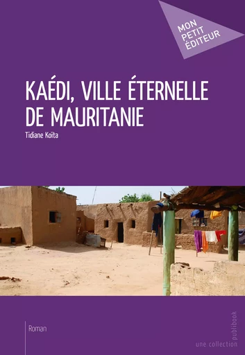 Kaédi, ville éternelle de Mauritanie - Tidiane Koïta - Mon Petit Editeur