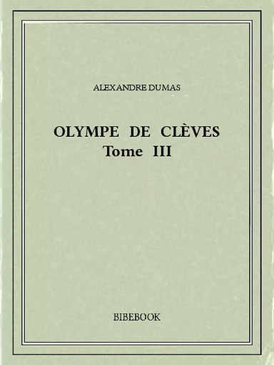 Olympe de Clèves III - Alexandre Dumas - Bibebook