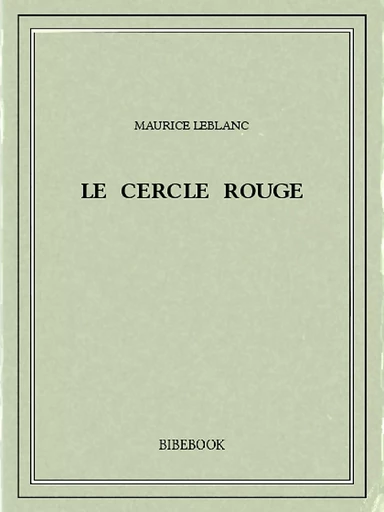 Le Cercle rouge - Maurice Leblanc - Bibebook