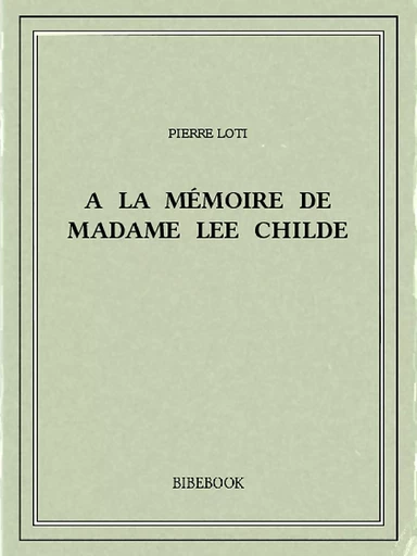 A la mémoire de madame Lee Childe - Pierre Loti - Bibebook