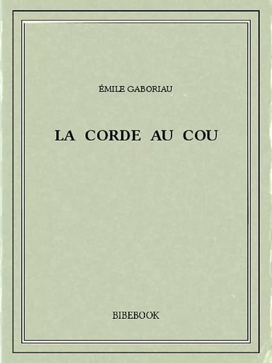 La corde au cou - Emile Gaboriau - Bibebook