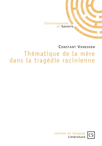 Thématique de la mère dans la tragédie racinienne - Constant Venesoen - Connaissances & Savoirs