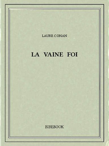 La vaine foi - Laure Conan - Bibebook