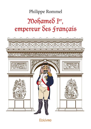 Mohamed Ier, empereur des Français - Philippe Rommel - Editions Edilivre