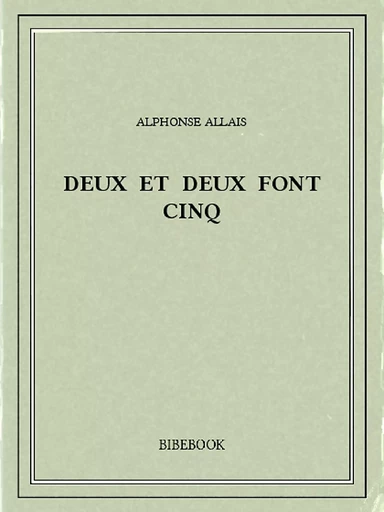 Deux et deux font cinq - Alphonse Allais - Bibebook