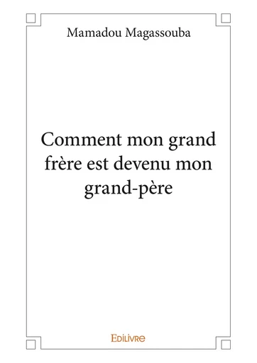 Comment mon grand frère est devenu mon grand-père - Mamadou Magassouba - Editions Edilivre