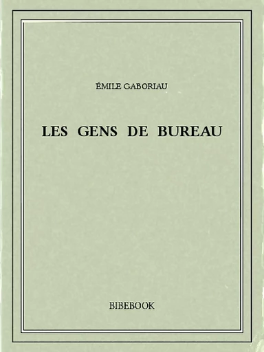 Les gens de bureau - Emile Gaboriau - Bibebook