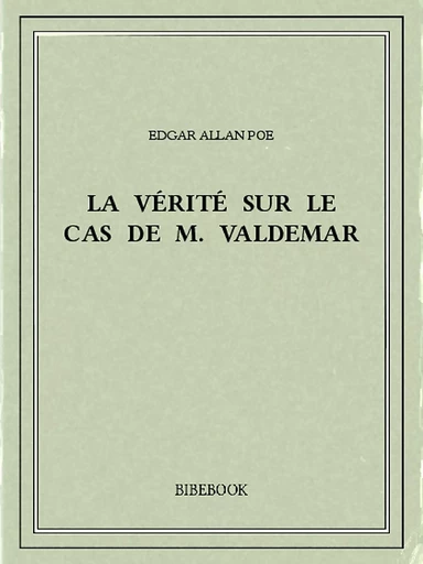 La vérité sur le cas de M. Valdemar - Edgar Allan Poe - Bibebook