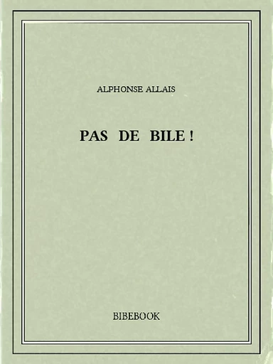 Pas de bile ! - Alphonse Allais - Bibebook