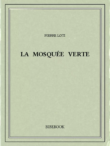 La mosquée verte - Pierre Loti - Bibebook