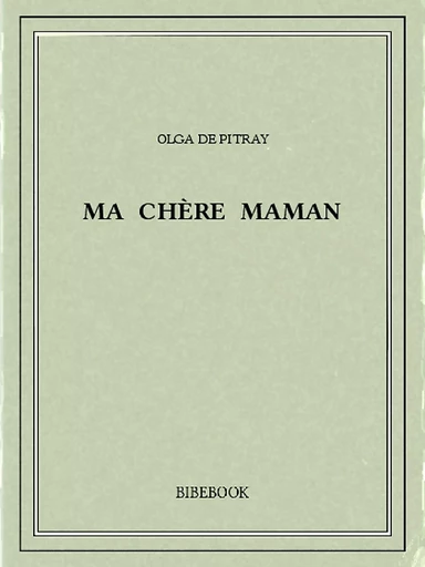 Ma chère maman - Olga de Pitray - Bibebook