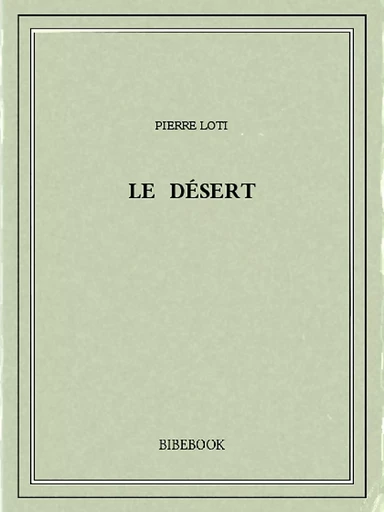 Le désert - Pierre Loti - Bibebook