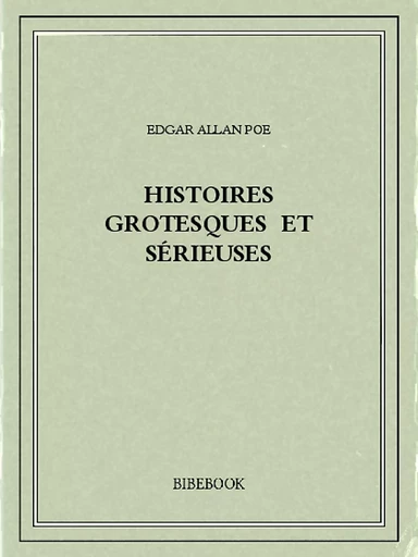 Histoires grotesques et sérieuses - Edgar Allan Poe - Bibebook