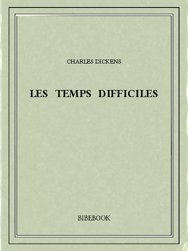 Les temps difficiles - Charles Dickens - Bibebook