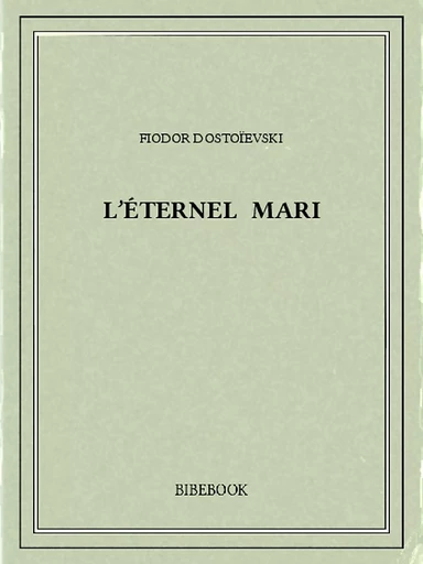 L’éternel mari - Fiodor Dostoïevski - Bibebook