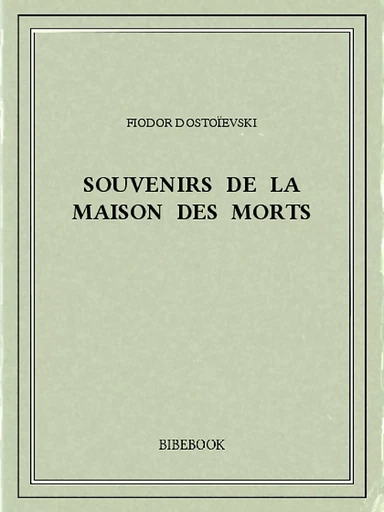 Souvenirs de la maison des morts - Fiodor Dostoïevski - Bibebook